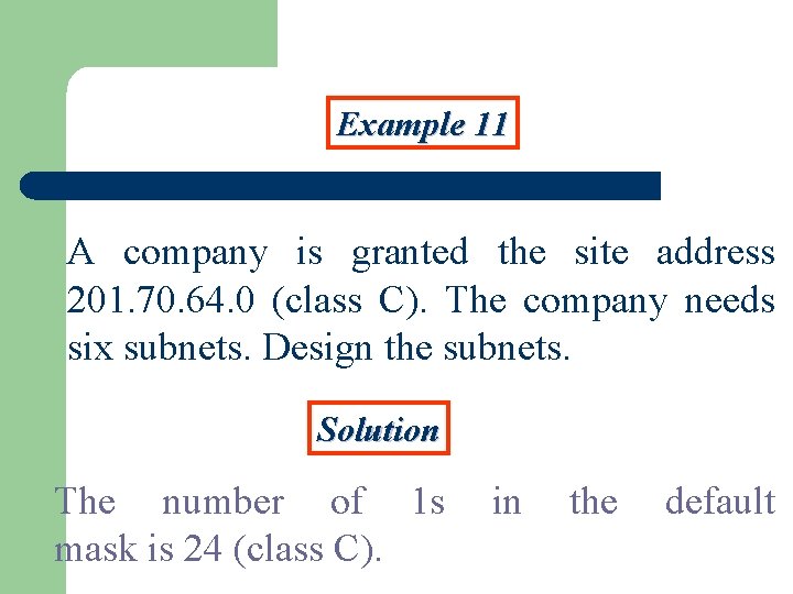 Example 11 A company is granted the site address 201. 70. 64. 0 (class