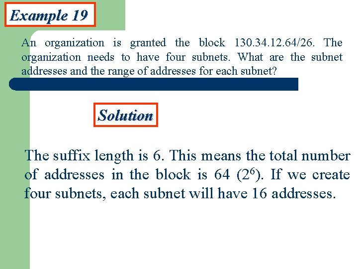 Example 19 An organization is granted the block 130. 34. 12. 64/26. The organization