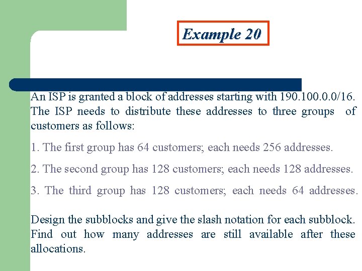 Example 20 An ISP is granted a block of addresses starting with 190. 100.