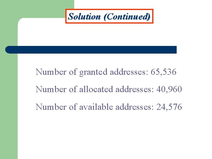 Solution (Continued) Number of granted addresses: 65, 536 Number of allocated addresses: 40, 960