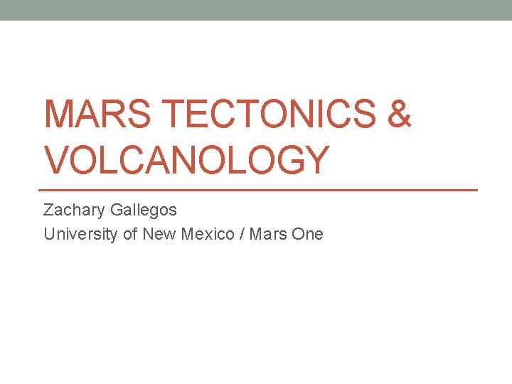 MARS TECTONICS & VOLCANOLOGY Zachary Gallegos University of New Mexico / Mars One 