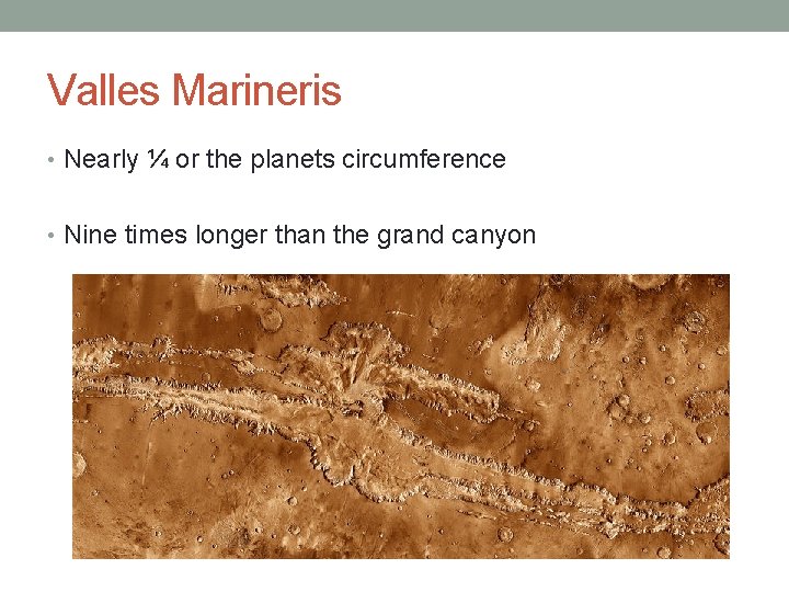 Valles Marineris • Nearly ¼ or the planets circumference • Nine times longer than