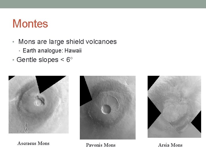 Montes • Mons are large shield volcanoes • Earth analogue: Hawaii • Gentle slopes