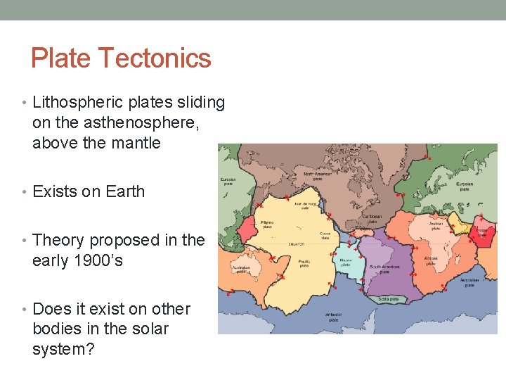 Plate Tectonics • Lithospheric plates sliding on the asthenosphere, above the mantle • Exists
