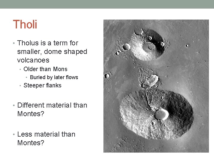 Tholi • Tholus is a term for smaller, dome shaped volcanoes • Older than