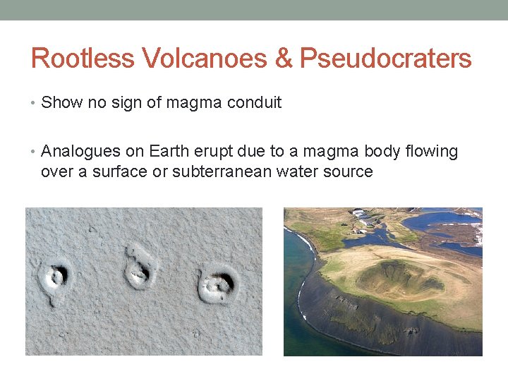 Rootless Volcanoes & Pseudocraters • Show no sign of magma conduit • Analogues on