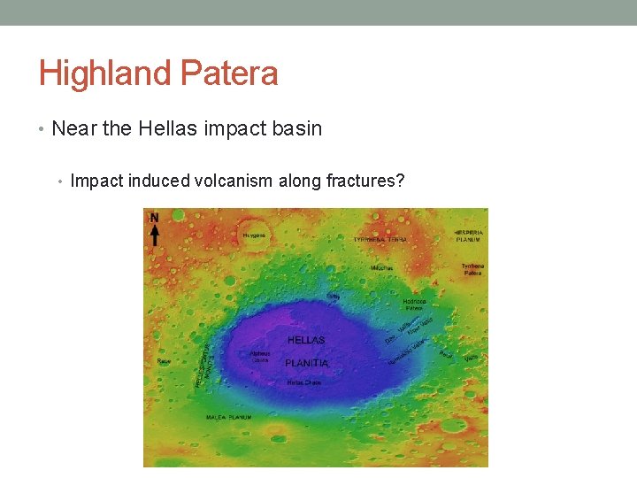Highland Patera • Near the Hellas impact basin • Impact induced volcanism along fractures?