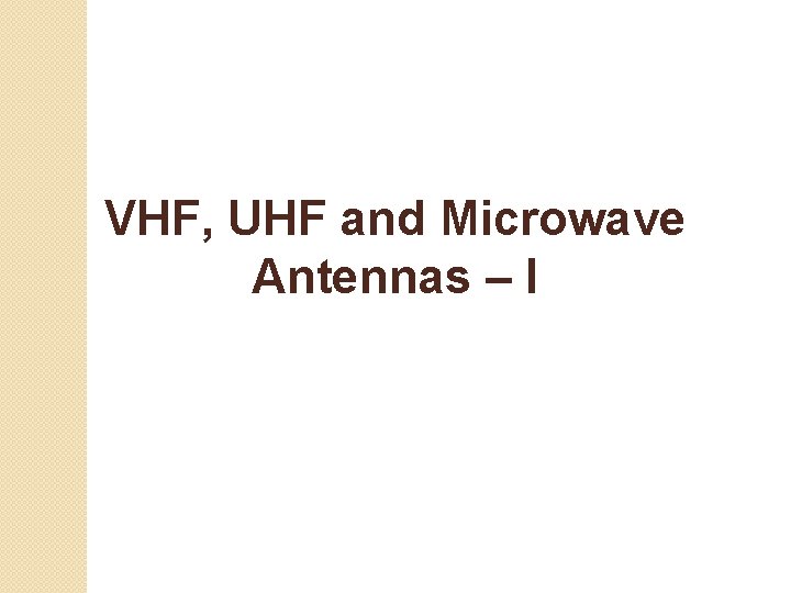 VHF, UHF and Microwave Antennas – I 