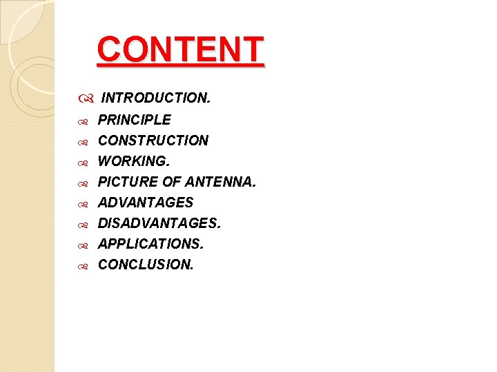 CONTENT INTRODUCTION. PRINCIPLE CONSTRUCTION WORKING. PICTURE OF ANTENNA. ADVANTAGES DISADVANTAGES. APPLICATIONS. CONCLUSION. 