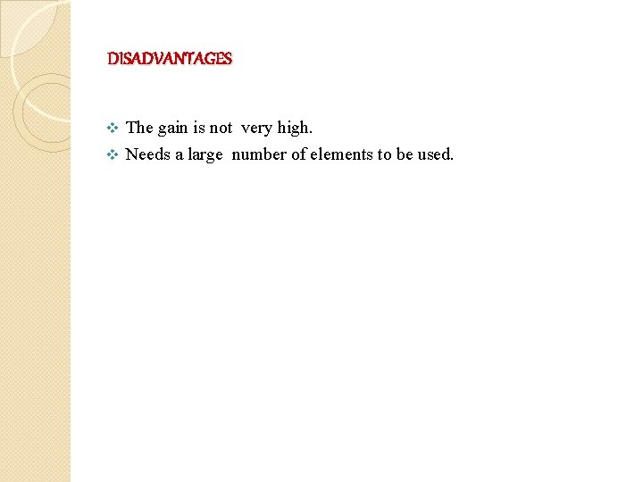 DISADVANTAGES The gain is not very high. v Needs a large number of elements