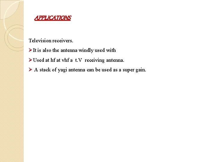 APPLICATIONS Television receivers. ØIt is also the antenna windly used with ØUsed at hf