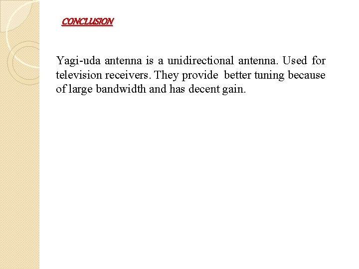 CONCLUSION Yagi-uda antenna is a unidirectional antenna. Used for television receivers. They provide better