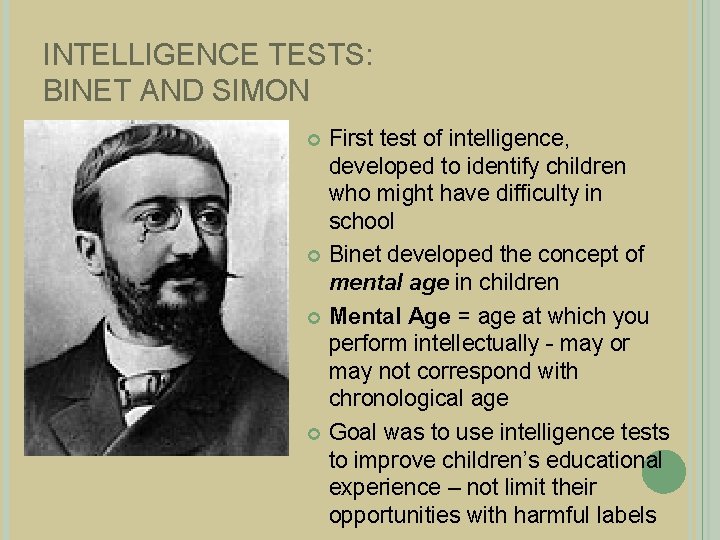 INTELLIGENCE TESTS: BINET AND SIMON First test of intelligence, developed to identify children who
