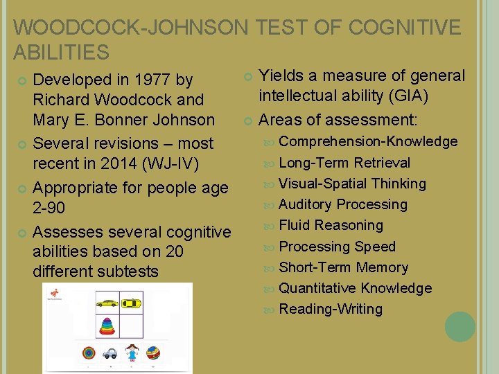 WOODCOCK-JOHNSON TEST OF COGNITIVE ABILITIES Developed in 1977 by Richard Woodcock and Mary E.