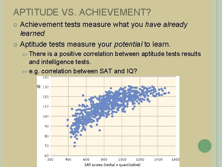 APTITUDE VS. ACHIEVEMENT? Achievement tests measure what you have already learned Aptitude tests measure