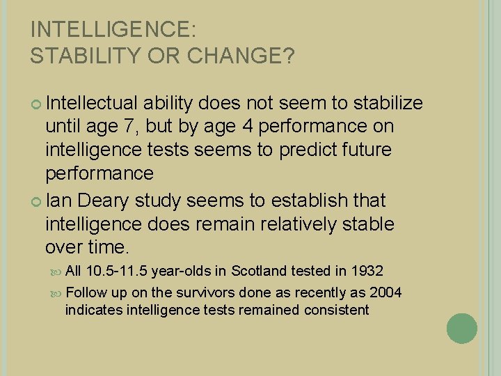 INTELLIGENCE: STABILITY OR CHANGE? Intellectual ability does not seem to stabilize until age 7,