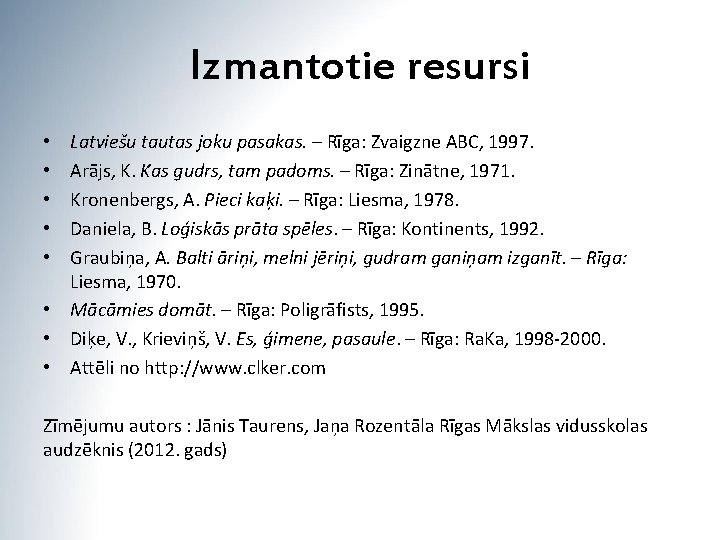 Izmantotie resursi Latviešu tautas joku pasakas. – Rīga: Zvaigzne ABC, 1997. Arājs, K. Kas