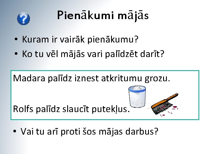 Pienākumi mājās • Kuram ir vairāk pienākumu? • Ko tu vēl mājās vari palīdzēt