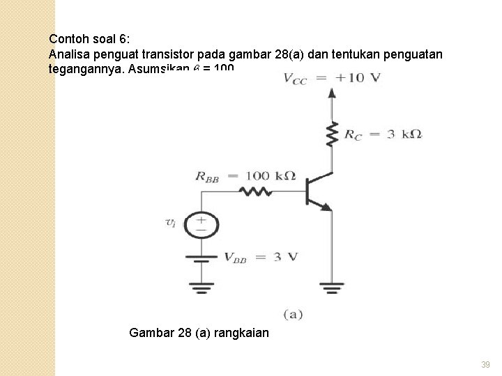 Contoh soal 6: Analisa penguat transistor pada gambar 28(a) dan tentukan penguatan tegangannya. Asumsikan