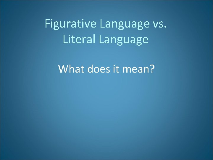 Figurative Language vs. Literal Language What does it mean? 