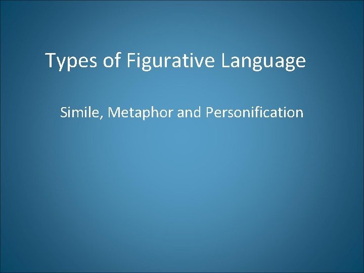 Types of Figurative Language Simile, Metaphor and Personification 