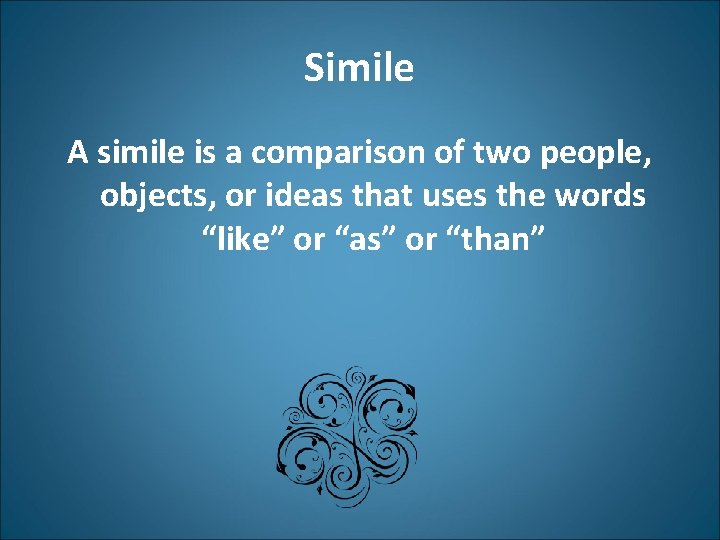 Simile A simile is a comparison of two people, objects, or ideas that uses