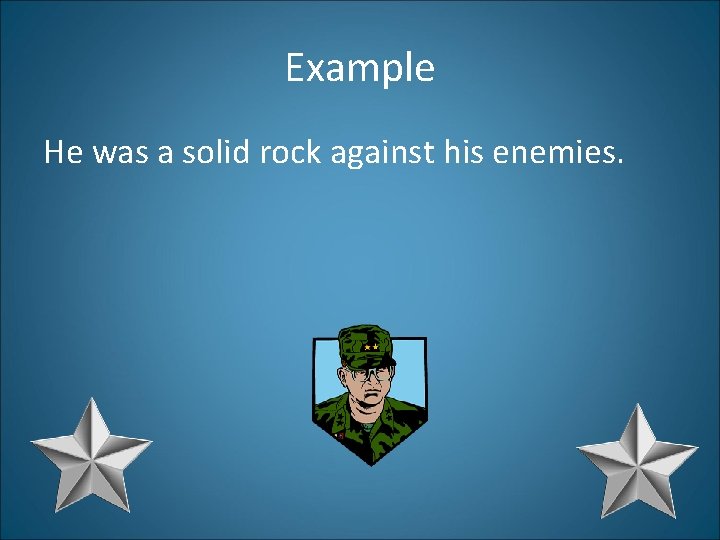 Example He was a solid rock against his enemies. 