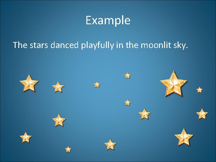 Example The stars danced playfully in the moonlit sky. 