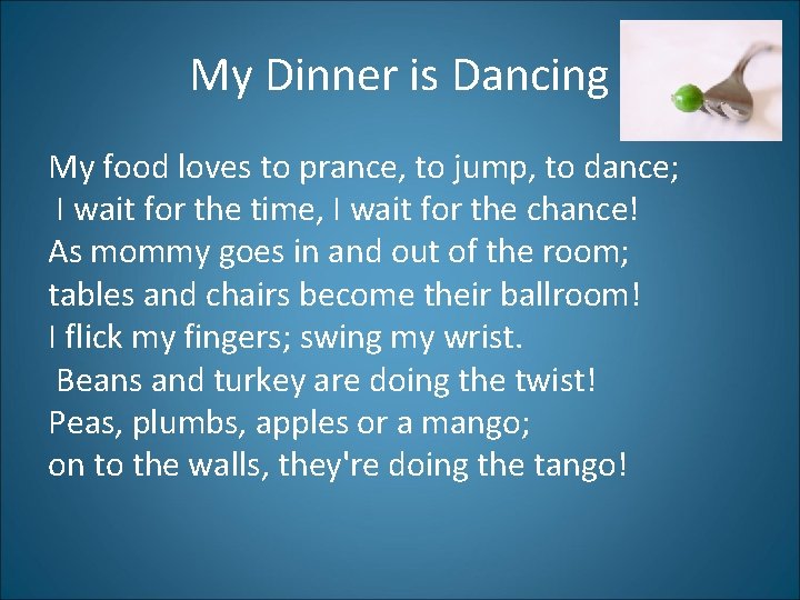 My Dinner is Dancing My food loves to prance, to jump, to dance; I