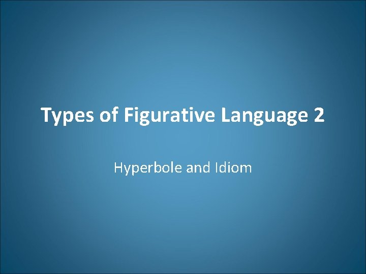 Types of Figurative Language 2 Hyperbole and Idiom 