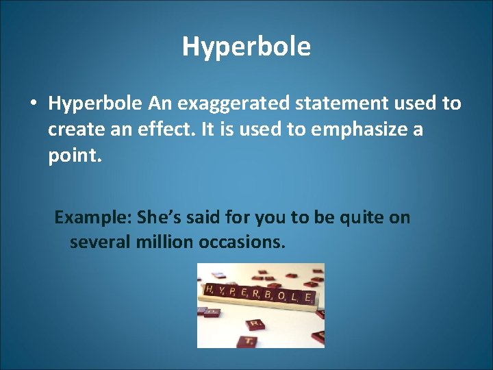 Hyperbole • Hyperbole An exaggerated statement used to create an effect. It is used