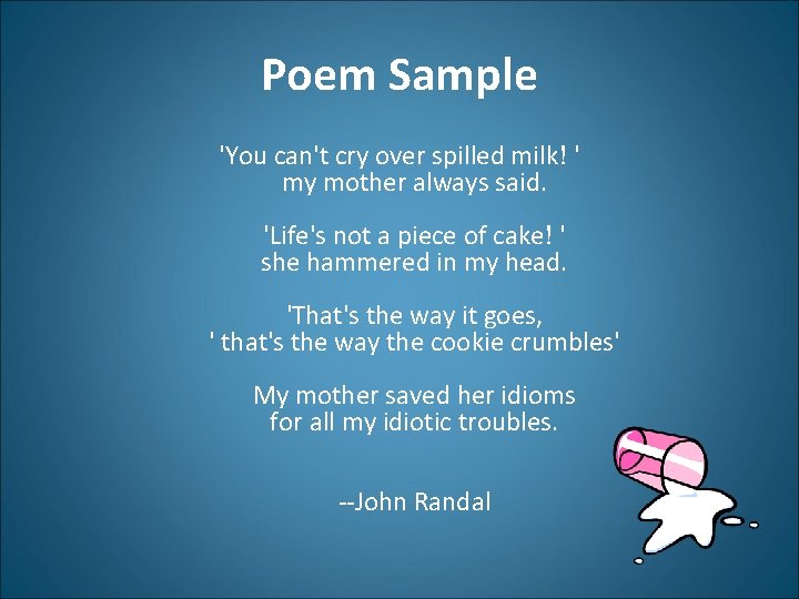 Poem Sample 'You can't cry over spilled milk! ' my mother always said. 'Life's