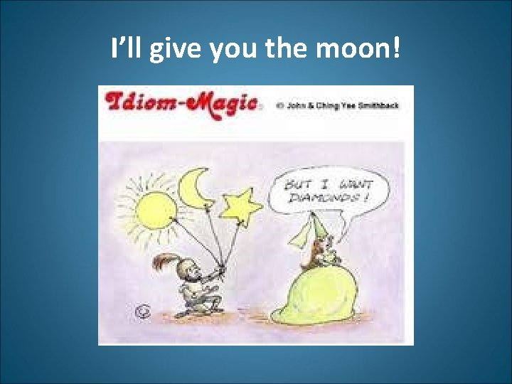 I’ll give you the moon! 