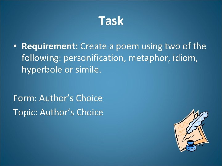 Task • Requirement: Create a poem using two of the following: personification, metaphor, idiom,