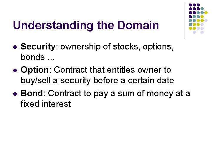 Understanding the Domain l l l Security: ownership of stocks, options, bonds. . .