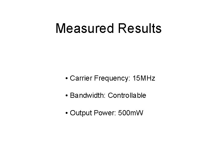 Measured Results • Carrier Frequency: 15 MHz • Bandwidth: Controllable • Output Power: 500