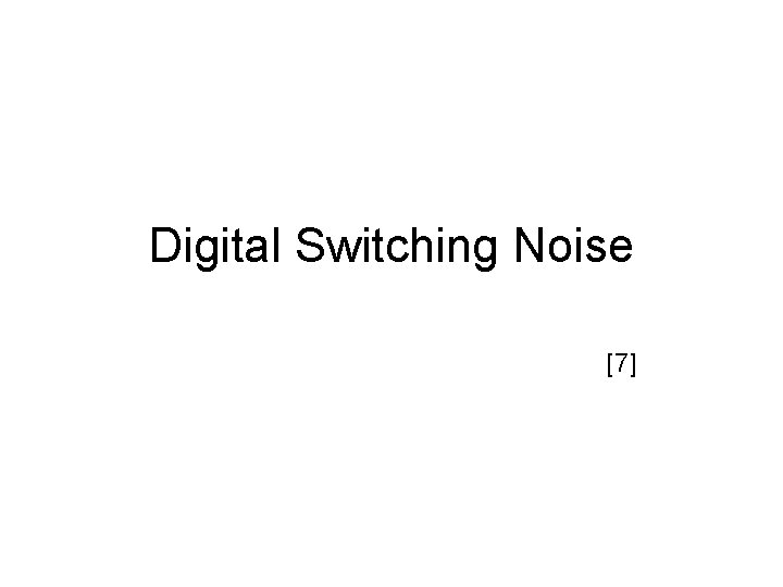 Digital Switching Noise [7] 
