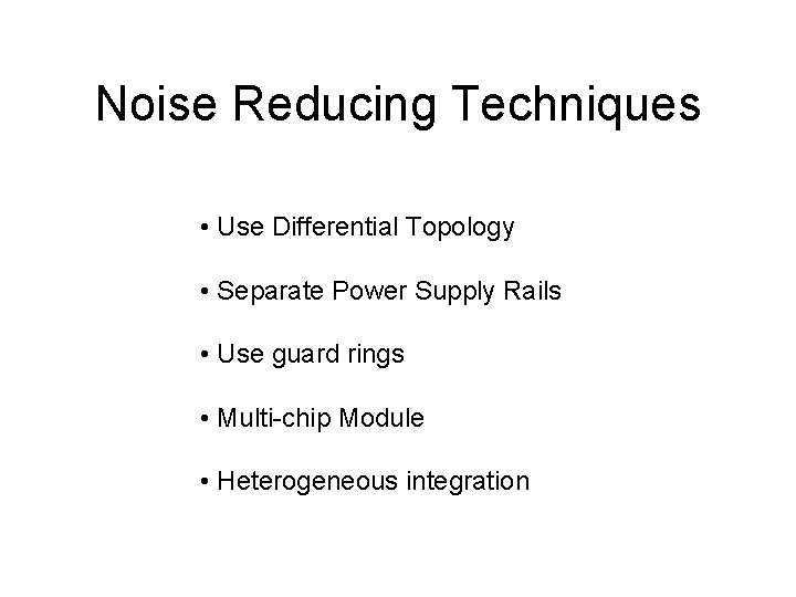 Noise Reducing Techniques • Use Differential Topology • Separate Power Supply Rails • Use