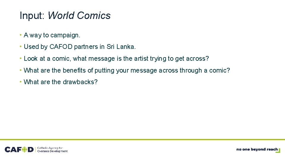 Input: World Comics • A way to campaign. • Used by CAFOD partners in