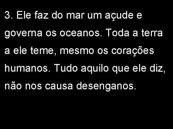 3. Ele faz do mar um açude e governa os oceanos. Toda a terra