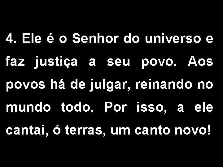 4. Ele é o Senhor do universo e faz justiça a seu povo. Aos