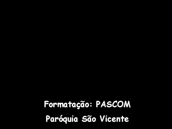 Formatação: PASCOM Paróquia São Vicente 