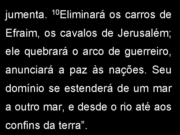 jumenta. 10 Eliminará os carros de Efraim, os cavalos de Jerusalém; ele quebrará o
