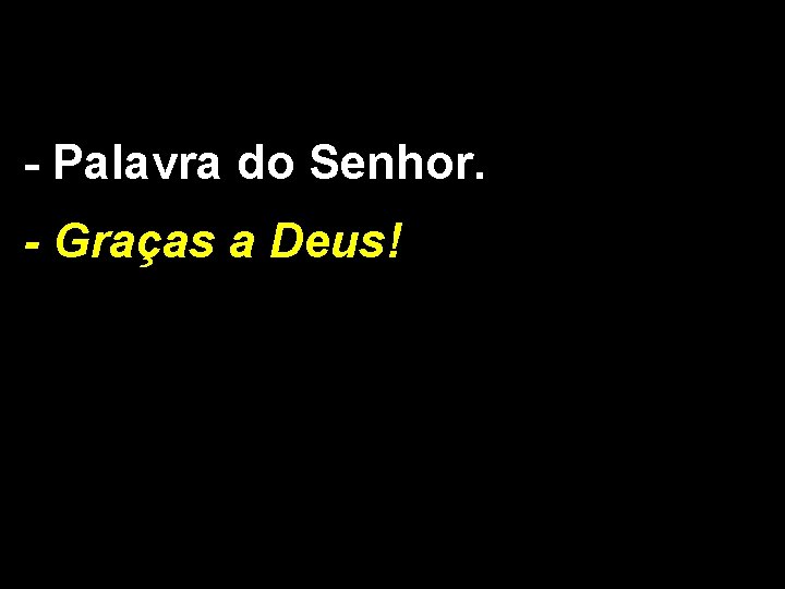 - Palavra do Senhor. - Graças a Deus! 