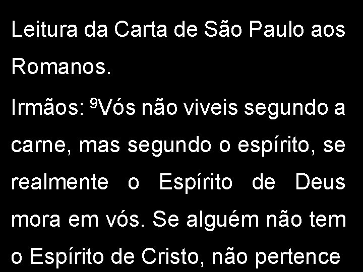 Leitura da Carta de São Paulo aos Romanos. Irmãos: 9 Vós não viveis segundo