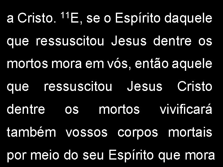 a Cristo. 11 E, se o Espírito daquele que ressuscitou Jesus dentre os mortos