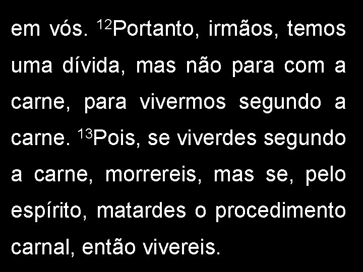 em vós. 12 Portanto, irmãos, temos uma dívida, mas não para com a carne,