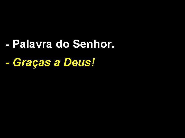 - Palavra do Senhor. - Graças a Deus! 