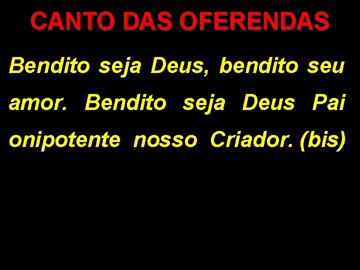 CANTO DAS OFERENDAS Bendito seja Deus, bendito seu amor. Bendito seja Deus Pai onipotente