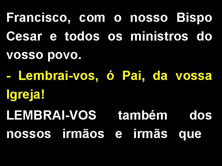 Francisco, com o nosso Bispo Cesar e todos os ministros do vosso povo. -